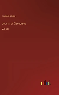 Journal of Discourses: Vol. XIII