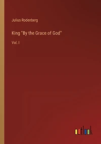 King By the Grace of God: Vol. I