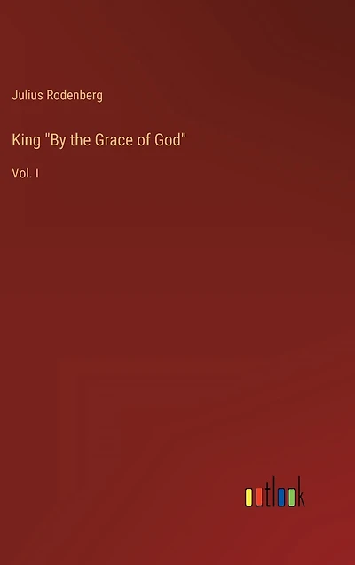 King By the Grace of God: Vol. I