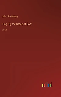 King By the Grace of God: Vol. I