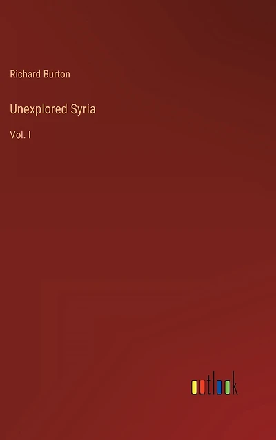 Unexplored Syria: Vol. I