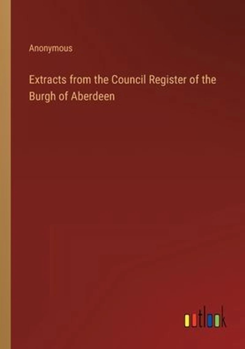 Extracts from the Council Register of Burgh Aberdeen