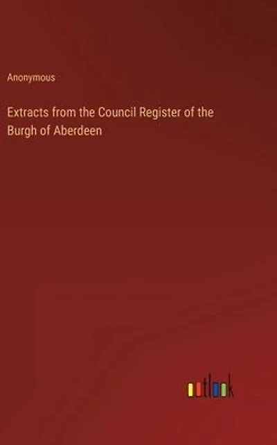 Extracts from the Council Register of Burgh Aberdeen