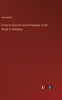 Extracts from the Council Register of Burgh Aberdeen