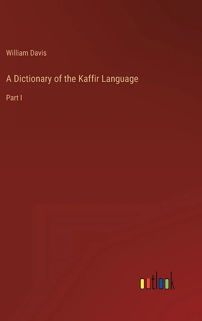 A Dictionary of the Kaffir Language: Part I