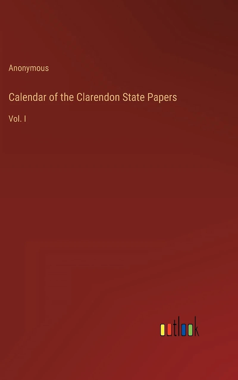 Calendar of the Clarendon State Papers: Vol. I