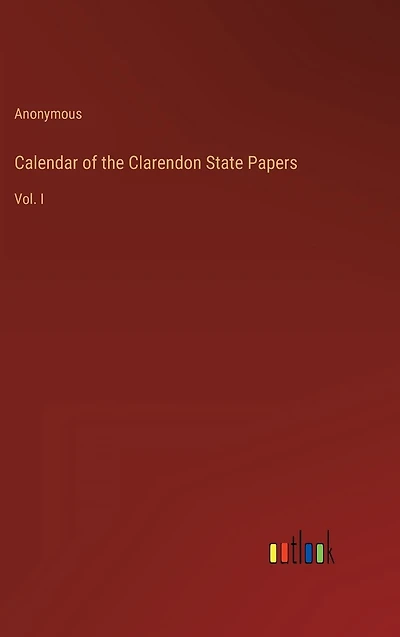 Calendar of the Clarendon State Papers: Vol. I