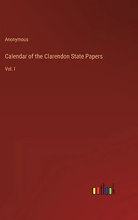 Calendar of the Clarendon State Papers: Vol. I