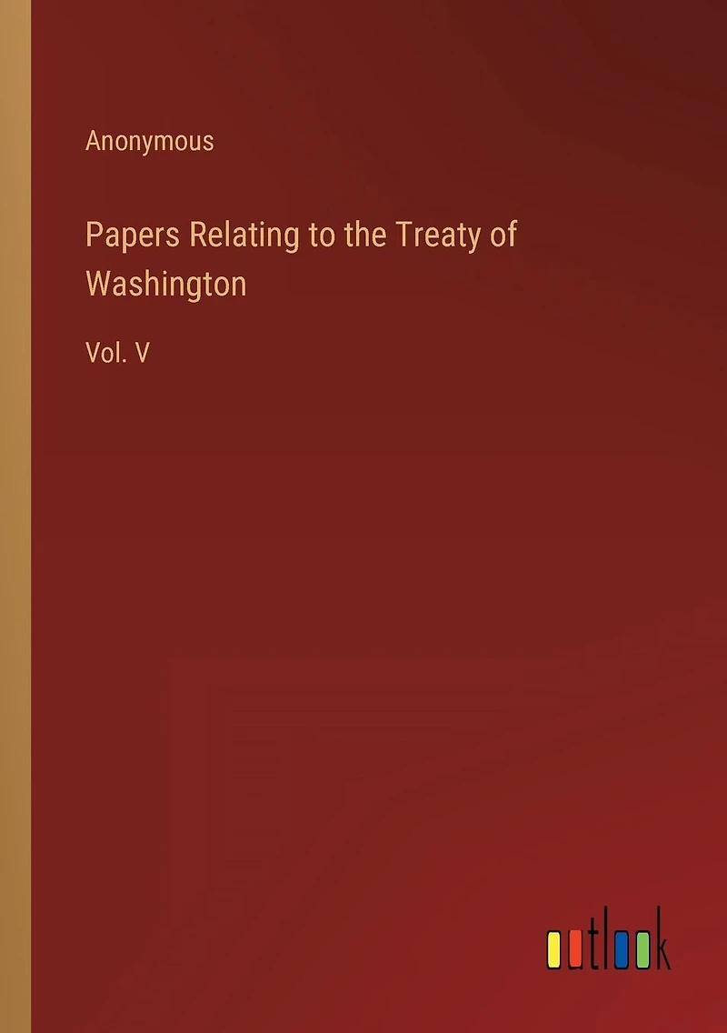 Papers Relating to the Treaty of Washington: Vol. V