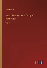 Papers Relating to the Treaty of Washington: Vol. V