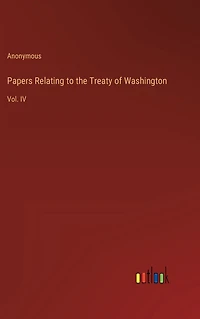 Papers Relating to the Treaty of Washington: Vol. IV