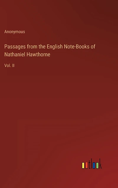 Passages from the English Note-Books of Nathaniel Hawthorne: Vol. II