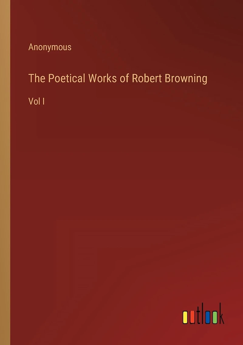 The Poetical Works of Robert Browning: Vol I