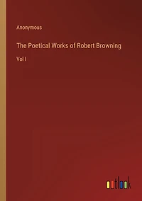 The Poetical Works of Robert Browning: Vol I
