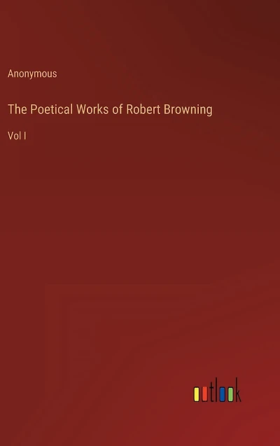 The Poetical Works of Robert Browning: Vol I