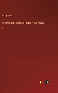 The Poetical Works of Robert Browning: Vol I