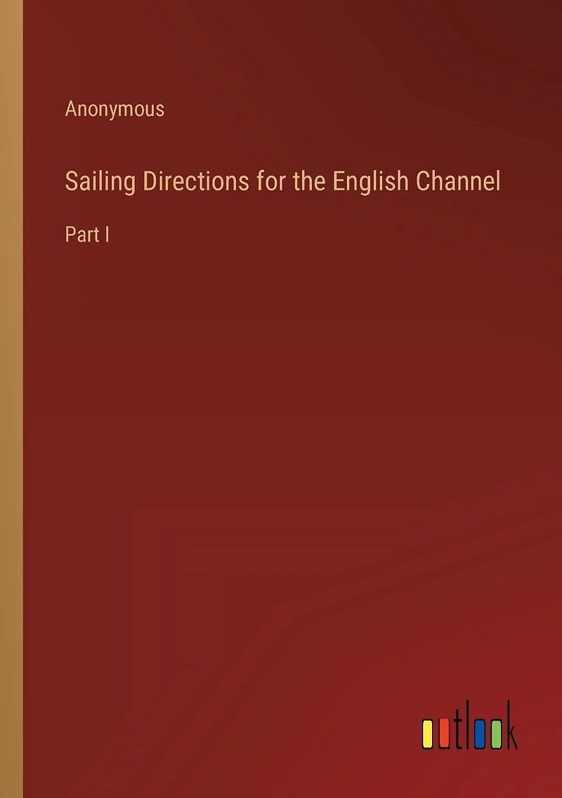 Sailing Directions for the English Channel: Part I