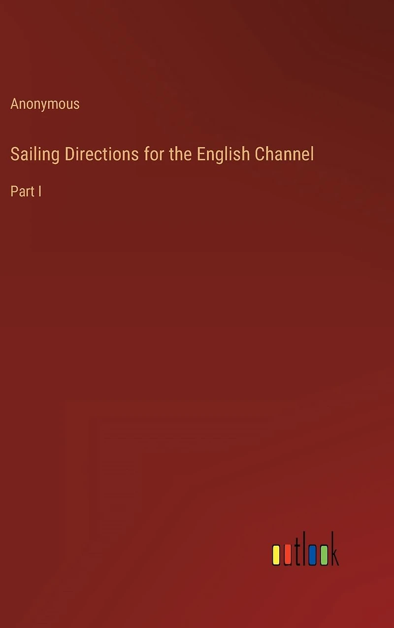 Sailing Directions for the English Channel: Part I