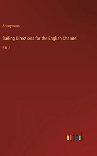 Sailing Directions for the English Channel: Part I