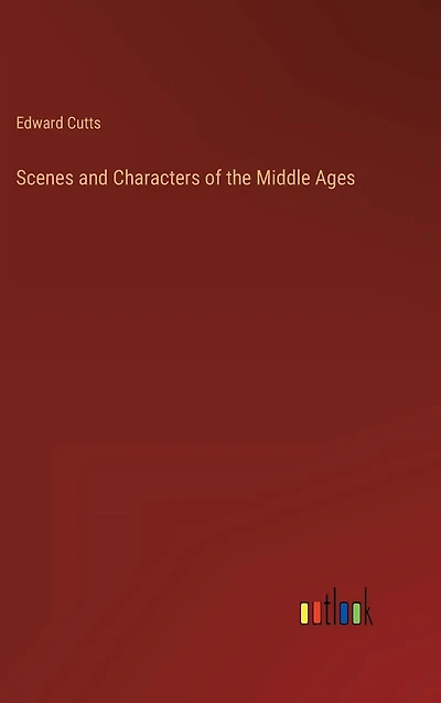 Scenes and Characters of the Middle Ages