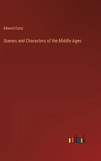 Scenes and Characters of the Middle Ages