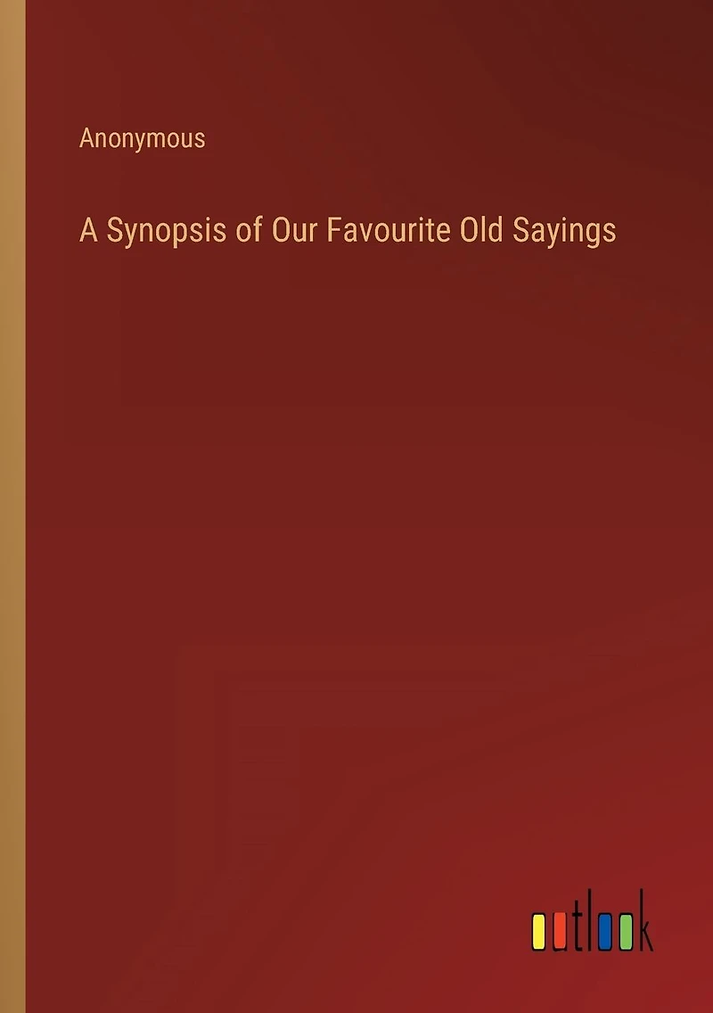 A Synopsis of Our Favourite Old Sayings