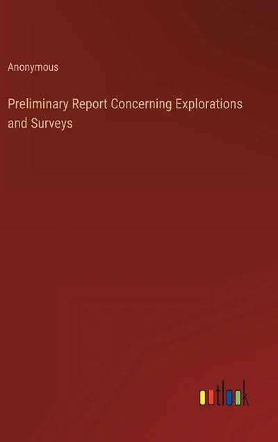 Preliminary Report Concerning Explorations and Surveys
