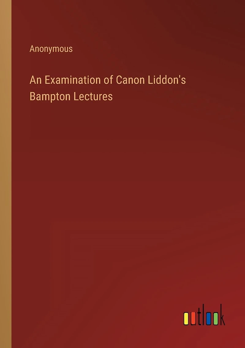 An Examination of Canon Liddon's Bampton Lectures