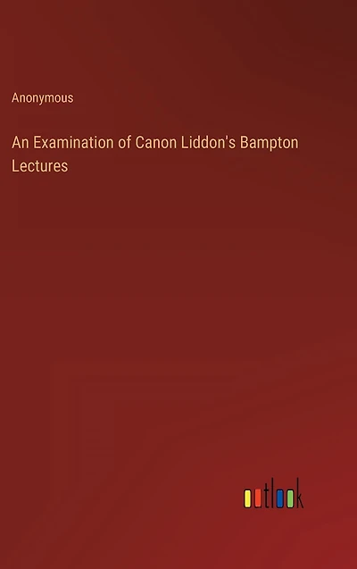 An Examination of Canon Liddon's Bampton Lectures