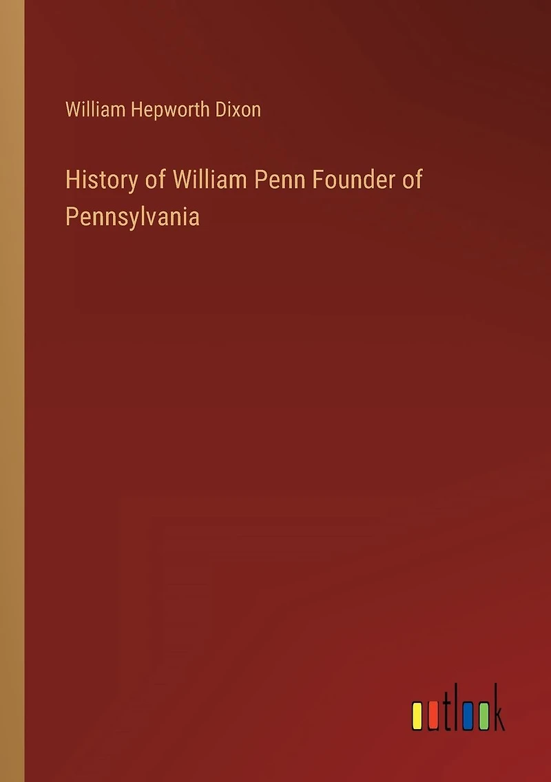 History of William Penn Founder Pennsylvania