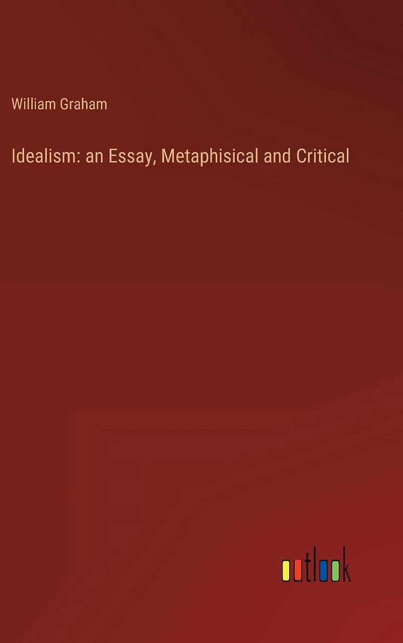 Idealism: an Essay, Metaphisical and Critical