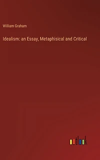 Idealism: an Essay, Metaphisical and Critical