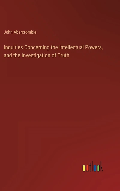 Inquiries Concerning the Intellectual Powers, and Investigation of Truth