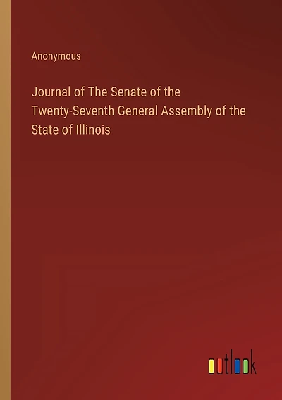 Journal of The Senate of the Twenty-Seventh General Assembly of the State of Illinois