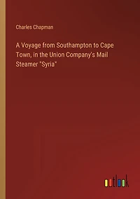 A Voyage from Southampton to Cape Town, in the Union Company's Mail Steamer "Syria"