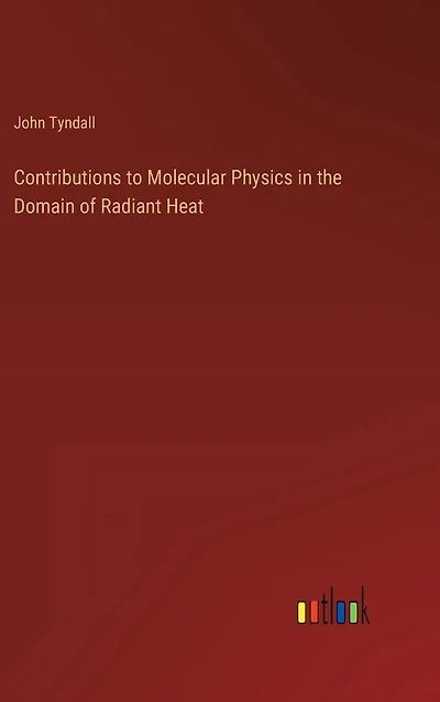 Contributions to Molecular Physics in the Domain of Radiant Heat