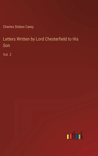 Letters Written by Lord Chesterfield to His Son: Vol. 2