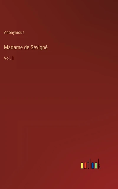 Madame de Sévigné: Vol. 1