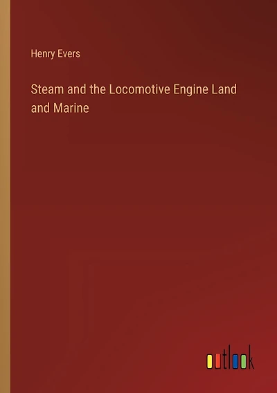 Steam and the Locomotive Engine Land and Marine