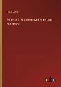 Steam and the Locomotive Engine Land and Marine