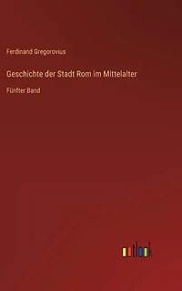 Geschichte der Stadt Rom im Mittelalter: Fünfter Band