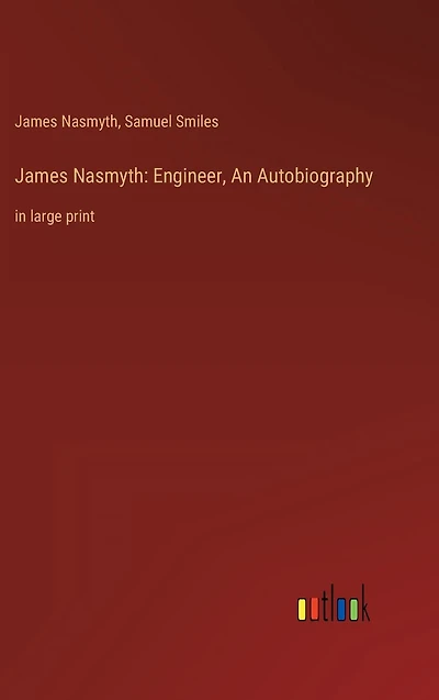 James Nasmyth: Engineer, An Autobiography: large print