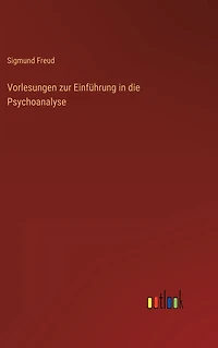 Vorlesungen zur Einführung die Psychoanalyse