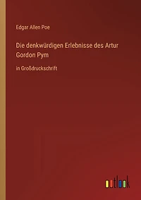 Die denkwürdigen Erlebnisse des Artur Gordon Pym: Großdruckschrift