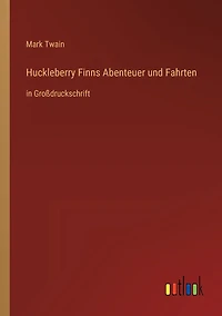 Huckleberry Finns Abenteuer und Fahrten: Großdruckschrift