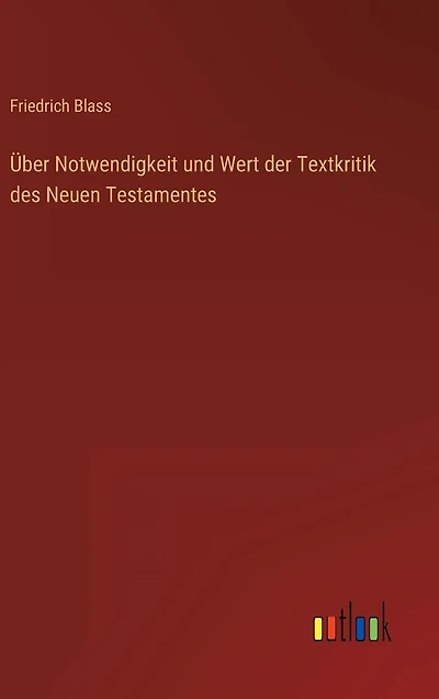 Über Notwendigkeit und Wert der Textkritik des Neuen Testamentes