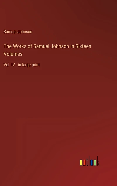 The Works of Samuel Johnson in Sixteen Volumes: Vol. IV - in large print