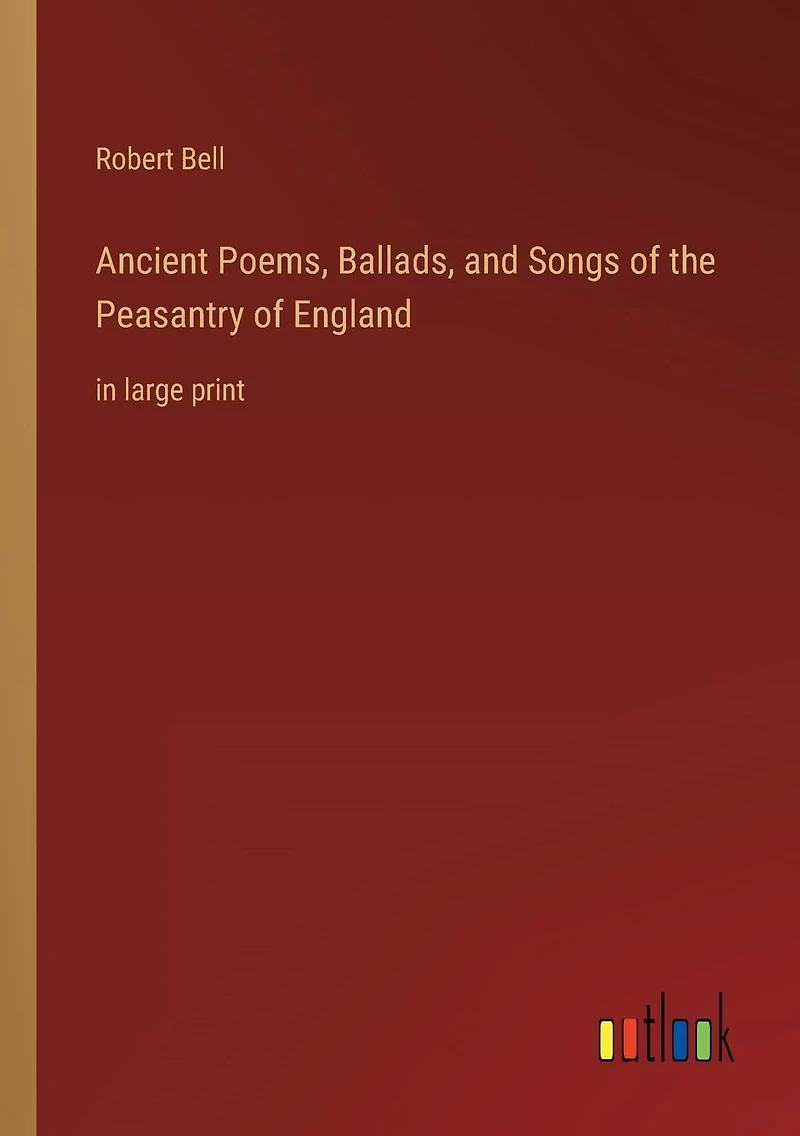 Ancient Poems, Ballads, and Songs of the Peasantry England: large print