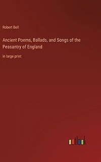 Ancient Poems, Ballads, and Songs of the Peasantry England: large print