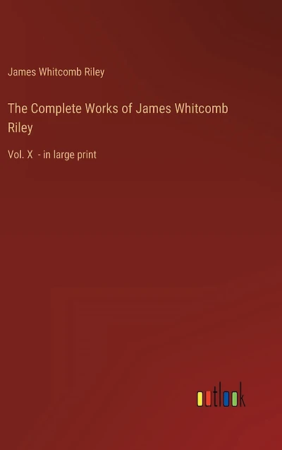 The Complete Works of James Whitcomb Riley: Vol. X - large print